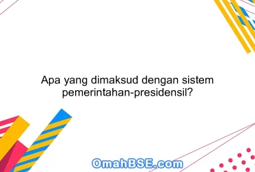 Apa yang dimaksud dengan sistem pemerintahan-presidensil?