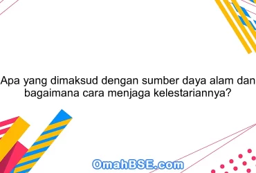 Apa yang dimaksud dengan sumber daya alam dan bagaimana cara menjaga kelestariannya?