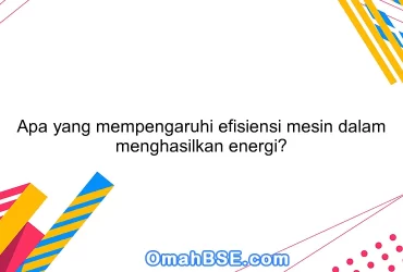 Apa yang mempengaruhi efisiensi mesin dalam menghasilkan energi?