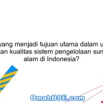 Apa yang menjadi tujuan utama dalam upaya peningkatan kualitas sistem pengelolaan sumber daya alam di Indonesia?