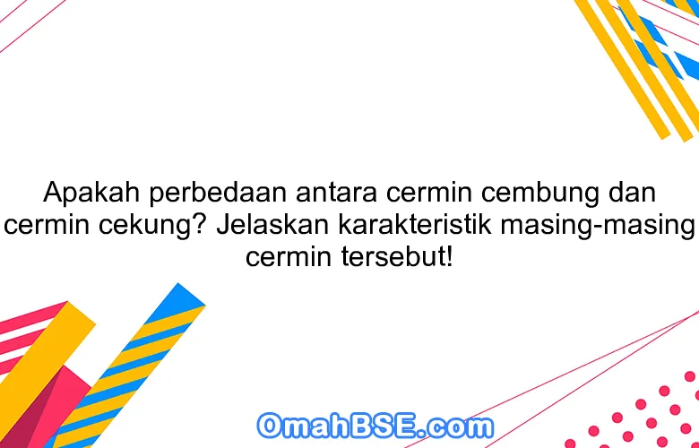 Apakah Perbedaan Antara Cermin Cembung Dan Cermin Cekung? Jelaskan ...