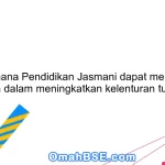 Bagaimana Pendidikan Jasmani dapat membantu siswa dalam meningkatkan kelenturan tubuh?