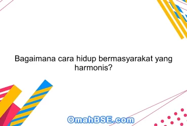 Bagaimana cara hidup bermasyarakat yang harmonis?