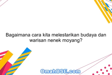 Bagaimana cara kita melestarikan budaya dan warisan nenek moyang?