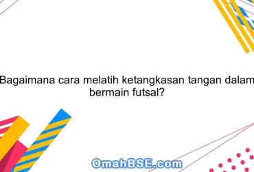 Bagaimana cara melatih ketangkasan tangan dalam bermain futsal?