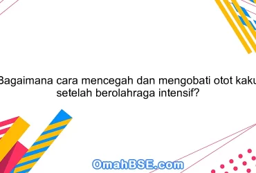 Bagaimana cara mencegah dan mengobati otot kaku setelah berolahraga intensif?