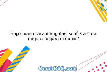 Bagaimana cara mengatasi konflik antara negara-negara di dunia?