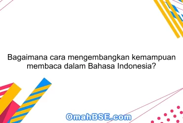 Bagaimana cara mengembangkan kemampuan membaca dalam Bahasa Indonesia?