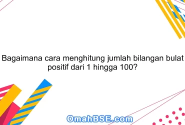 Bagaimana cara menghitung jumlah bilangan bulat positif dari 1 hingga 100?