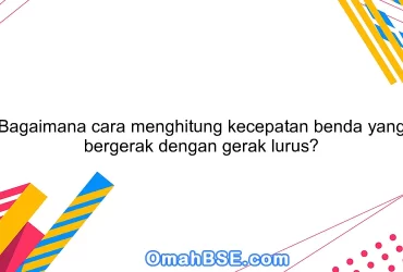 Bagaimana cara menghitung kecepatan benda yang bergerak dengan gerak lurus?