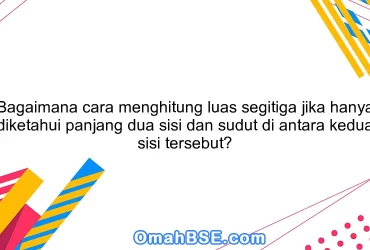 Bagaimana cara menghitung luas segitiga jika hanya diketahui panjang dua sisi dan sudut di antara kedua sisi tersebut?