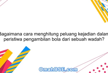 Bagaimana cara menghitung peluang kejadian dalam peristiwa pengambilan bola dari sebuah wadah?