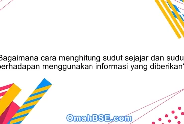 Bagaimana cara menghitung sudut sejajar dan sudut berhadapan menggunakan informasi yang diberikan?