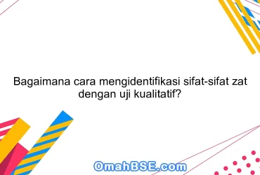 Bagaimana cara mengidentifikasi sifat-sifat zat dengan uji kualitatif?