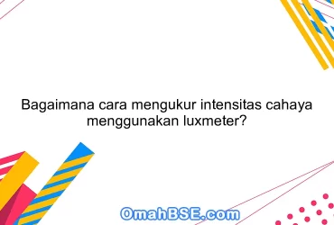 Bagaimana cara mengukur intensitas cahaya menggunakan luxmeter?