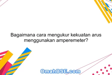 Bagaimana cara mengukur kekuatan arus menggunakan amperemeter?