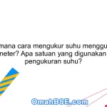 Bagaimana cara mengukur suhu menggunakan termometer? Apa satuan yang digunakan dalam pengukuran suhu?