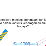 Bagaimana cara menjaga persatuan dan kesatuan bangsa dalam konteks keberagaman suku dan budaya?