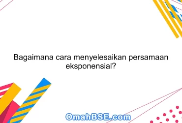 Bagaimana cara menyelesaikan persamaan eksponensial?