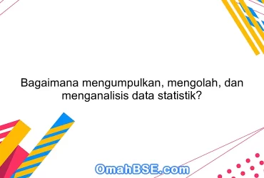 Bagaimana mengumpulkan, mengolah, dan menganalisis data statistik?