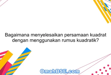 Bagaimana menyelesaikan persamaan kuadrat dengan menggunakan rumus kuadratik?