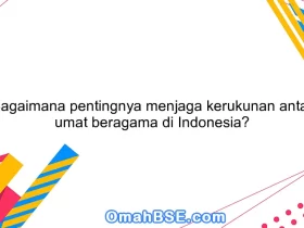 Bagaimana pentingnya menjaga kerukunan antar umat beragama di Indonesia?