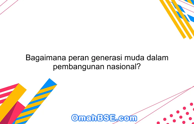 Bagaimana peran generasi muda dalam pembangunan nasional?