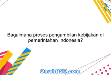 Bagaimana proses pengambilan kebijakan di pemerintahan Indonesia?