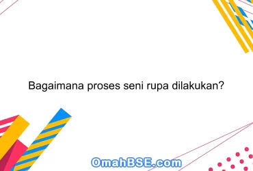 Bagaimana proses seni rupa dilakukan?