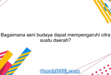 Bagaimana seni budaya dapat mempengaruhi citra suatu daerah?