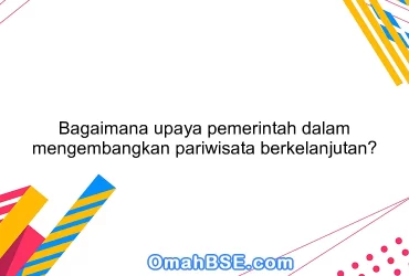 Bagaimana upaya pemerintah dalam mengembangkan pariwisata berkelanjutan?