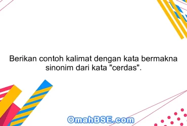 Berikan contoh kalimat dengan kata bermakna sinonim dari kata "cerdas".