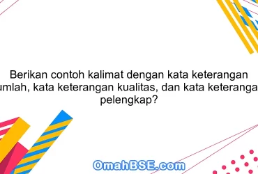 Berikan contoh kalimat dengan kata keterangan jumlah, kata keterangan kualitas, dan kata keterangan pelengkap?