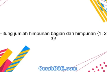 Hitung jumlah himpunan bagian dari himpunan {1, 2, 3}!