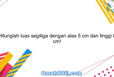 Hitunglah luas segitiga dengan alas 5 cm dan tinggi 8 cm!