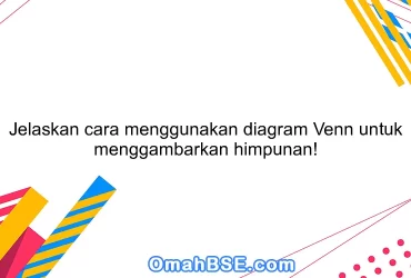 Jelaskan cara menggunakan diagram Venn untuk menggambarkan himpunan!