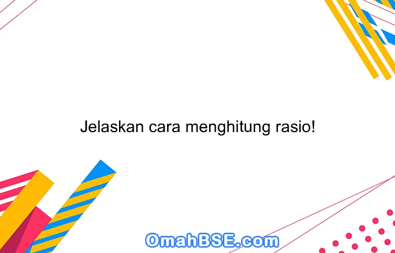 Jelaskan cara menghitung rasio!