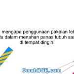 Jelaskan mengapa penggunaan pakaian tebal dapat membantu dalam menahan panas tubuh saat berada di tempat dingin!