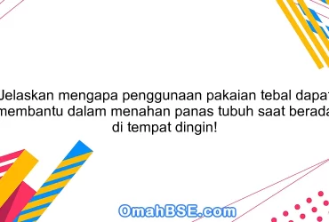 Jelaskan mengapa penggunaan pakaian tebal dapat membantu dalam menahan panas tubuh saat berada di tempat dingin!