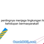 Jelaskan pentingnya menjaga lingkungan hidup bagi kehidupan bermasyarakat!