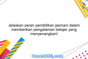 Jelaskan peran pendidikan jasmani dalam memberikan pengalaman belajar yang menyenangkan!