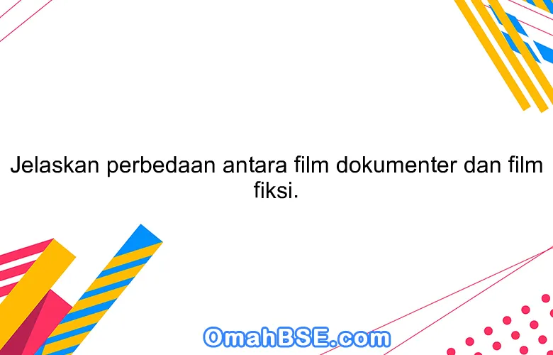 Jelaskan perbedaan antara film dokumenter dan film fiksi.