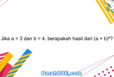 Jika a = 3 dan b = 4, berapakah hasil dari (a + b)²?