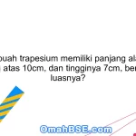 Jika sebuah trapesium memiliki panjang alas 6cm, panjang atas 10cm, dan tingginya 7cm, berapakah luasnya?