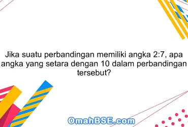 Jika suatu perbandingan memiliki angka 2:7, apa angka yang setara dengan 10 dalam perbandingan tersebut?