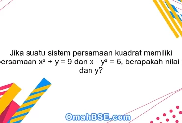 Jika suatu sistem persamaan kuadrat memiliki persamaan x² + y = 9 dan x - y² = 5, berapakah nilai x dan y?