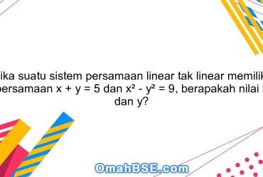 Jika suatu sistem persamaan linear tak linear memiliki persamaan x + y = 5 dan x² - y² = 9, berapakah nilai x dan y?