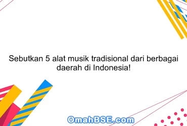 Sebutkan 5 alat musik tradisional dari berbagai daerah di Indonesia!