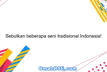 Sebutkan beberapa seni tradisional Indonesia!